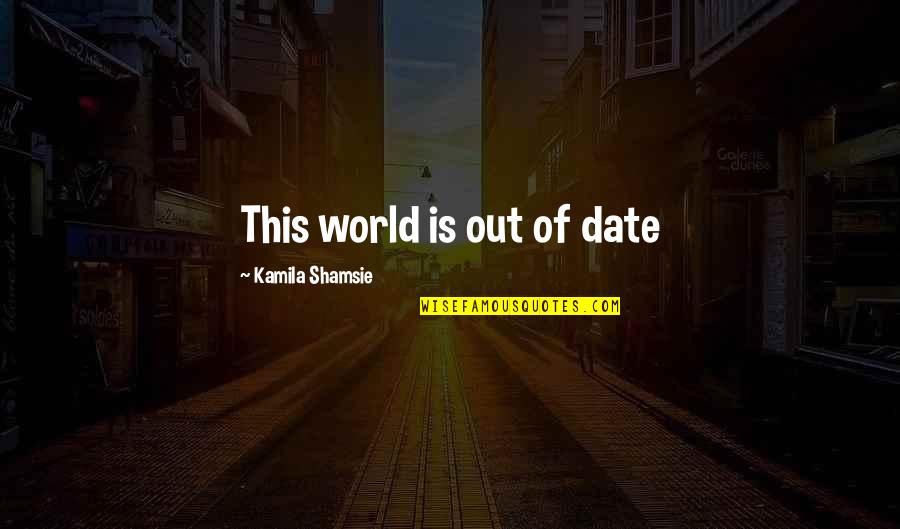 Sonnie Johnson Quotes By Kamila Shamsie: This world is out of date Sonnie Johnson Quotes By Kamila Shamsie: This world is out of date