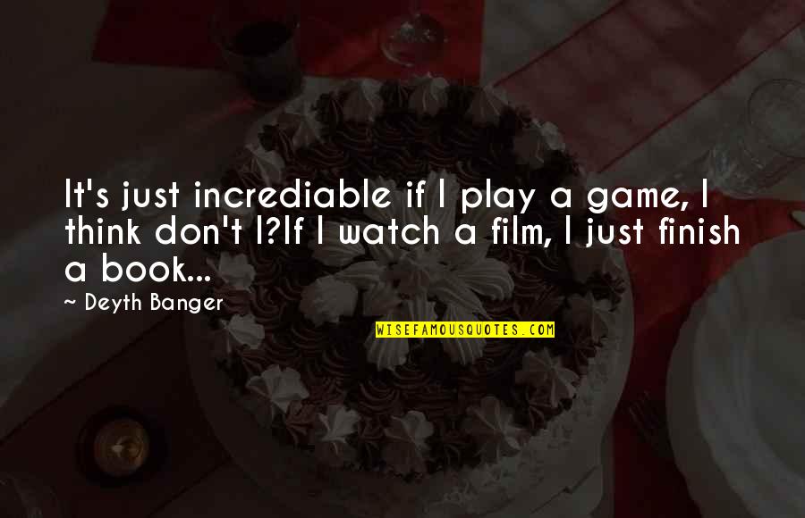 Sonnino Scardelletti Quotes By Deyth Banger: It's just incrediable if I play a game,