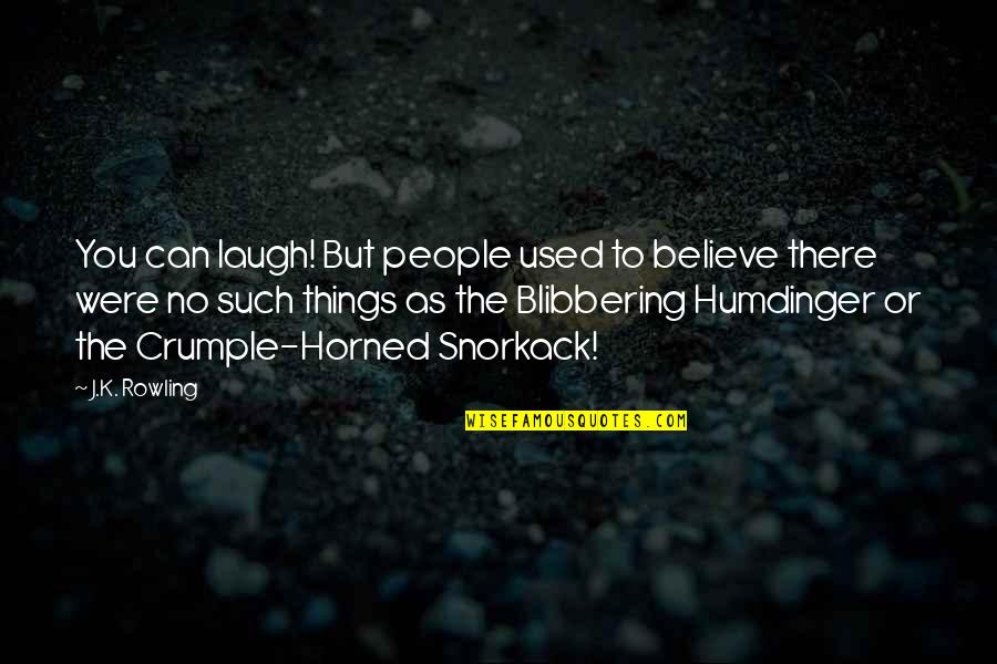 Sonnleitner Leonding Quotes By J.K. Rowling: You can laugh! But people used to believe Sonnleitner Leonding Quotes By J.K. Rowling: You can laugh! But people used to believe