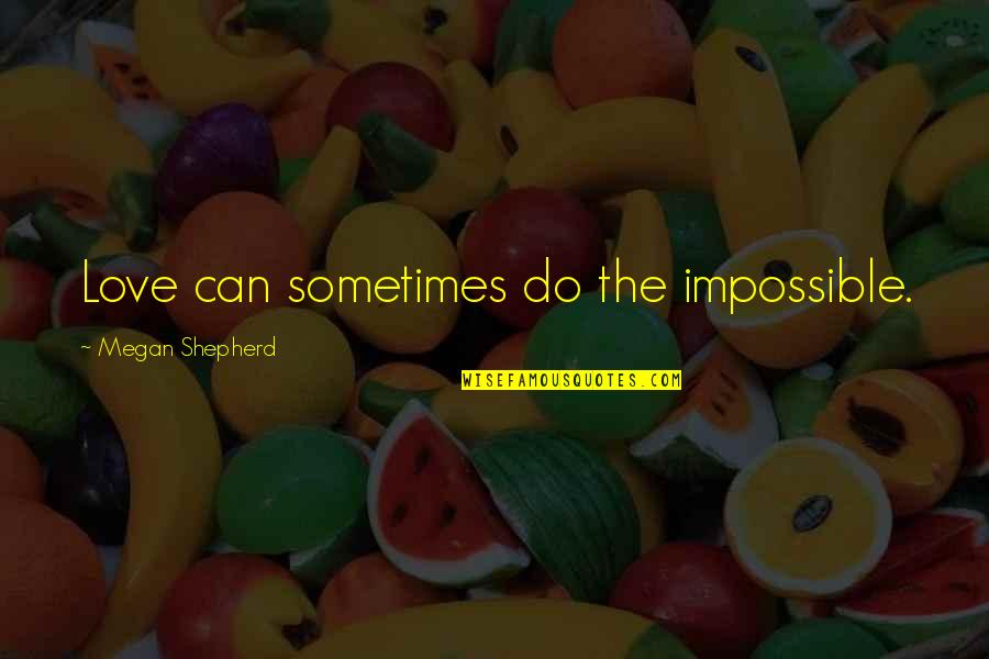 Sonnleitner Scuba Quotes By Megan Shepherd: Love can sometimes do the impossible. Sonnleitner Scuba Quotes By Megan Shepherd: Love can sometimes do the impossible.