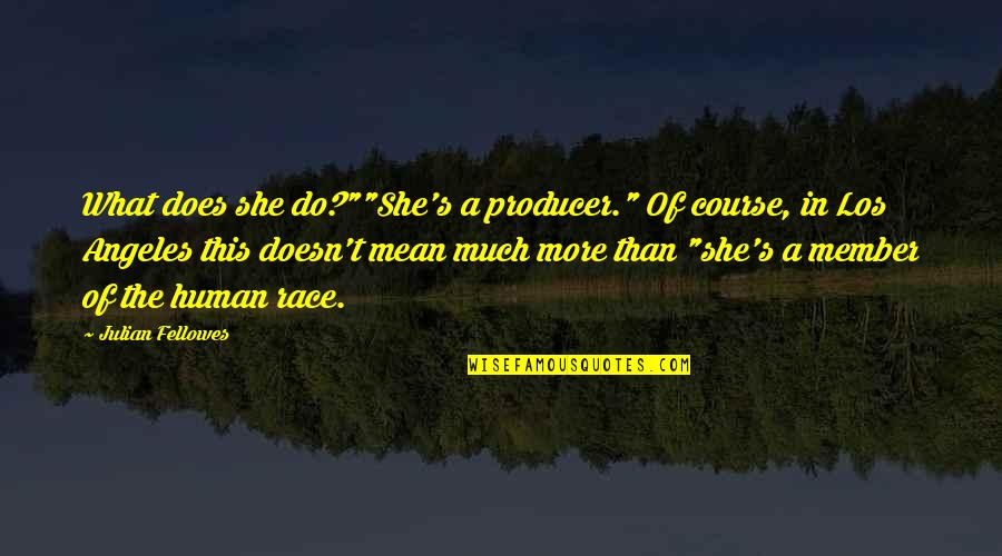 Sonny And Cher Quotes By Julian Fellowes: What does she do?""She's a producer." Of course,