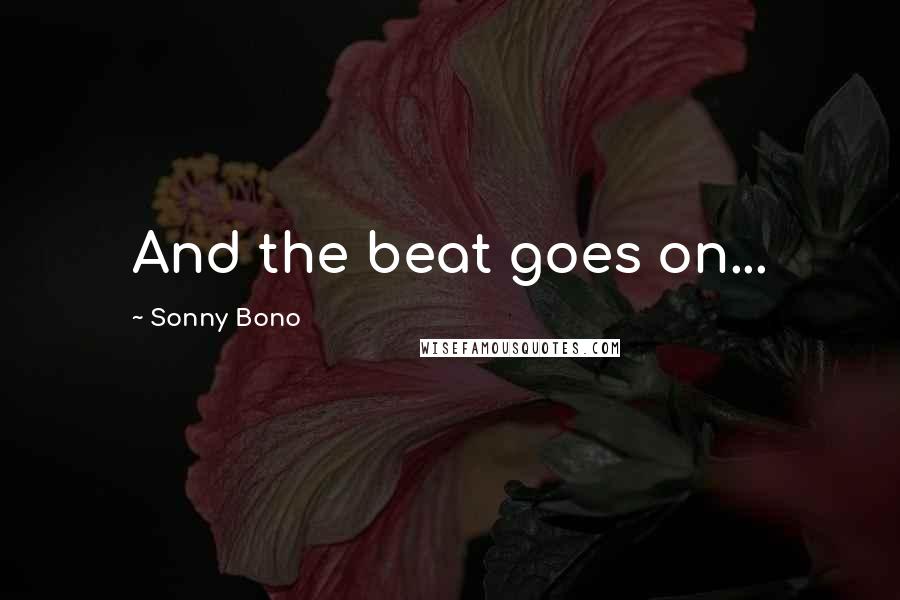 Sonny Bono quotes: And the beat goes on...