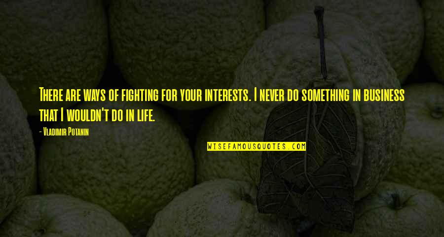Sonny Bono Quotes By Vladimir Potanin: There are ways of fighting for your interests.
