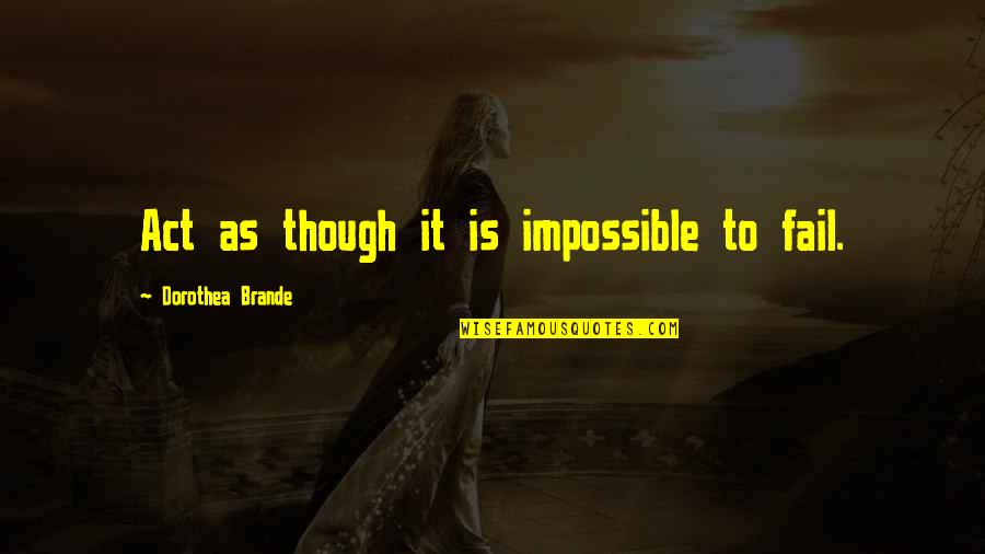Sonny Carson Quotes By Dorothea Brande: Act as though it is impossible to fail. Sonny Carson Quotes By Dorothea Brande: Act as though it is impossible to fail.