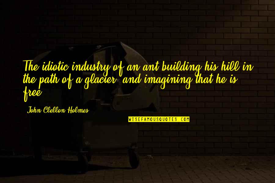 Sonny Drysdale Quotes By John Clellon Holmes: The idiotic industry of an ant building his