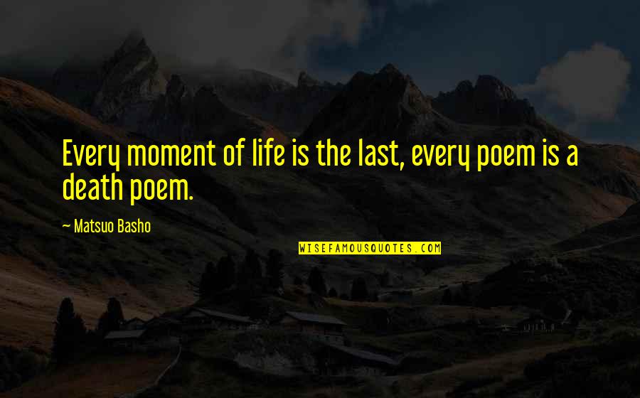 Sonny John Moore Quotes By Matsuo Basho: Every moment of life is the last, every