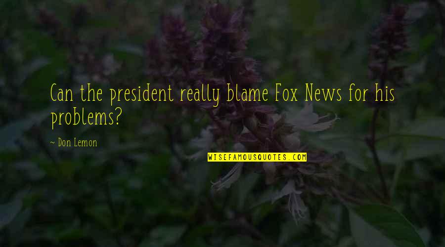 Sonny Jurgensen Quotes By Don Lemon: Can the president really blame Fox News for