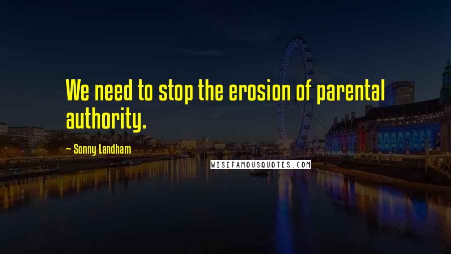 Sonny Landham quotes: We need to stop the erosion of parental authority.