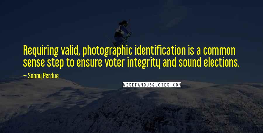 Sonny Perdue quotes: Requiring valid, photographic identification is a common sense step to ensure voter integrity and sound elections. Sonny Perdue quotes: Requiring valid, photographic identification is a common sense step to ensure voter integrity and sound elections.