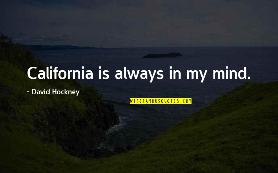 Sonnys Blues Darkness Quotes By David Hockney: California is always in my mind. Sonnys Blues Darkness Quotes By David Hockney: California is always in my mind.