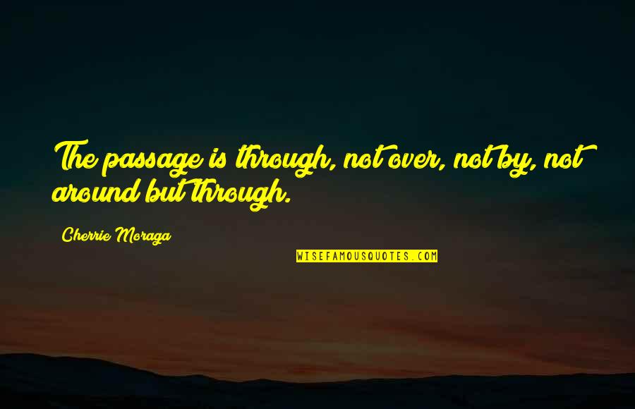Sonnys Blues Suffering Quotes By Cherrie Moraga: The passage is through, not over, not by, Sonnys Blues Suffering Quotes By Cherrie Moraga: The passage is through, not over, not by,