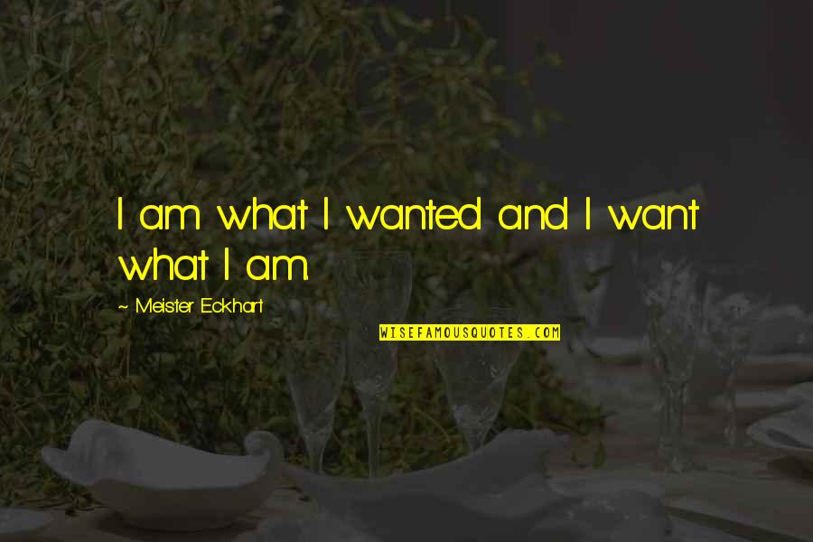 Sonnys Blues Suffering Quotes By Meister Eckhart: I am what I wanted and I want Sonnys Blues Suffering Quotes By Meister Eckhart: I am what I wanted and I want