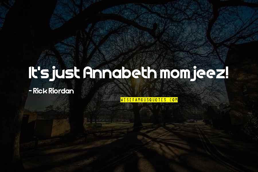 Sono Bello Quotes By Rick Riordan: It's just Annabeth mom jeez!