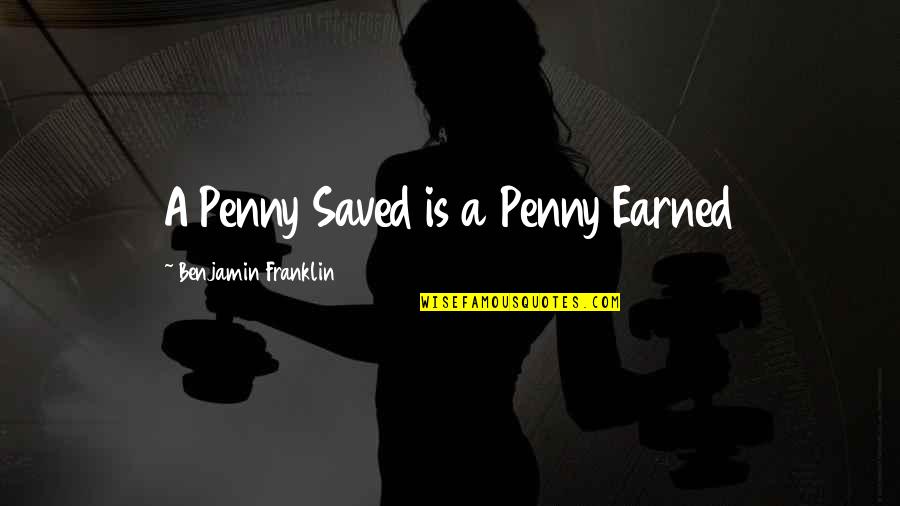 Sonofabitch Quotes By Benjamin Franklin: A Penny Saved is a Penny Earned