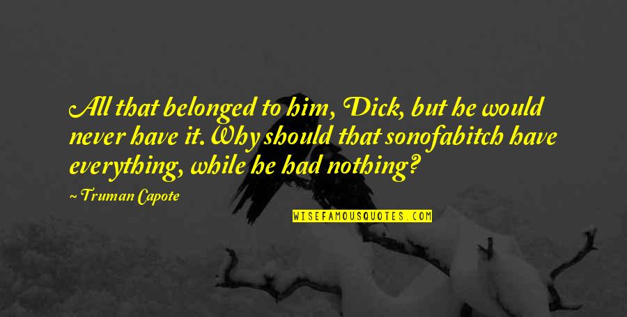 Sonofabitch Quotes By Truman Capote: All that belonged to him, Dick, but he