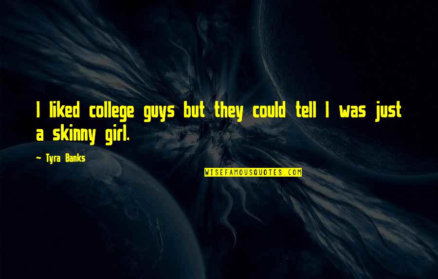 Sonographers Quotes By Tyra Banks: I liked college guys but they could tell