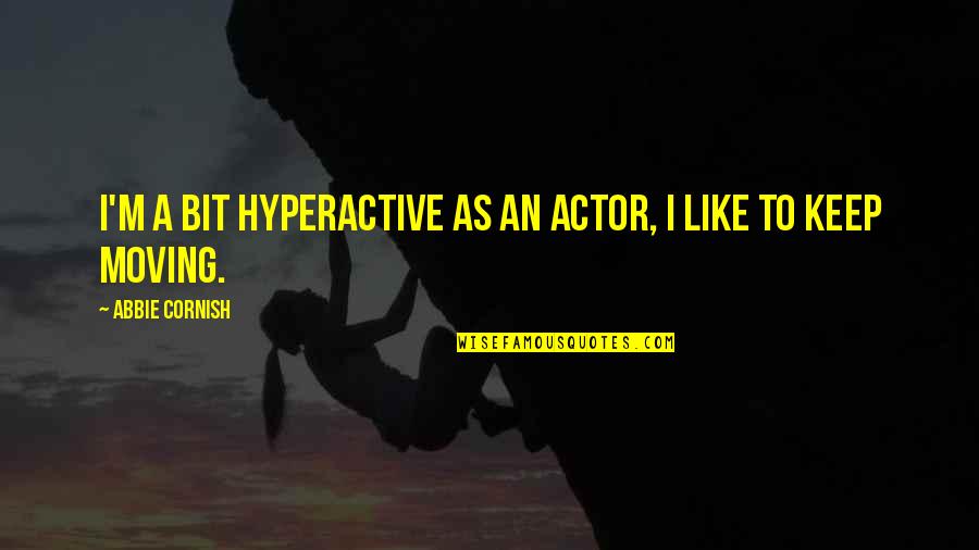 Sonography Quotes By Abbie Cornish: I'm a bit hyperactive as an actor, I Sonography Quotes By Abbie Cornish: I'm a bit hyperactive as an actor, I