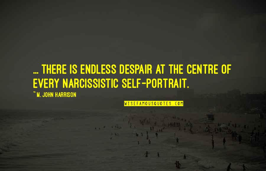 Sonolastic Np Quotes By M. John Harrison: ... there is endless despair at the centre