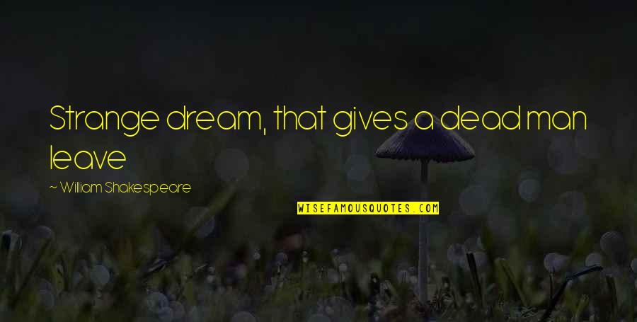 Sonolastic Sl1 Quotes By William Shakespeare: Strange dream, that gives a dead man leave Sonolastic Sl1 Quotes By William Shakespeare: Strange dream, that gives a dead man leave
