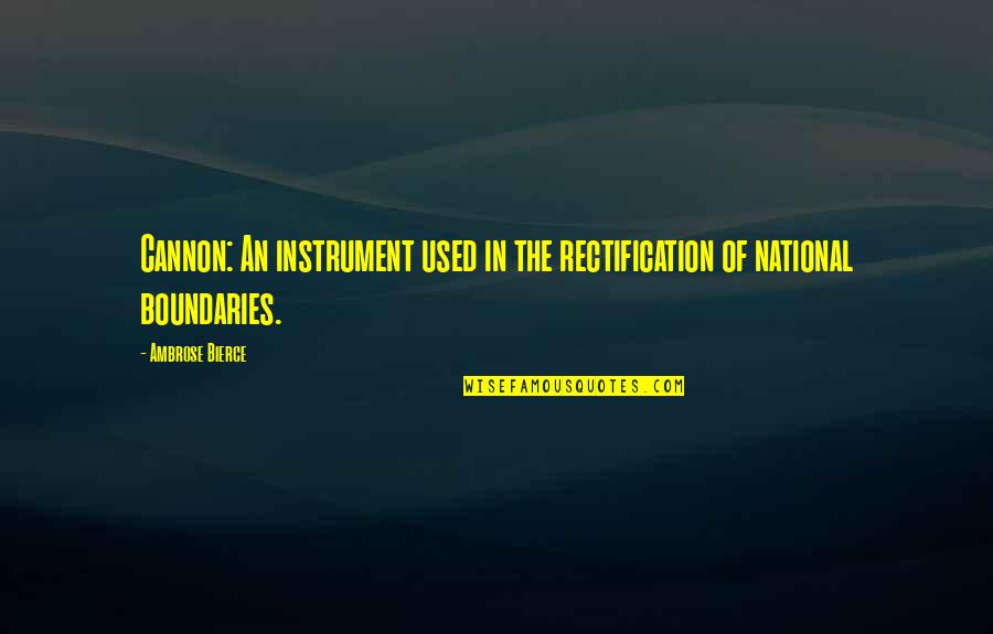 Sonone To You By Banners Quotes By Ambrose Bierce: Cannon: An instrument used in the rectification of