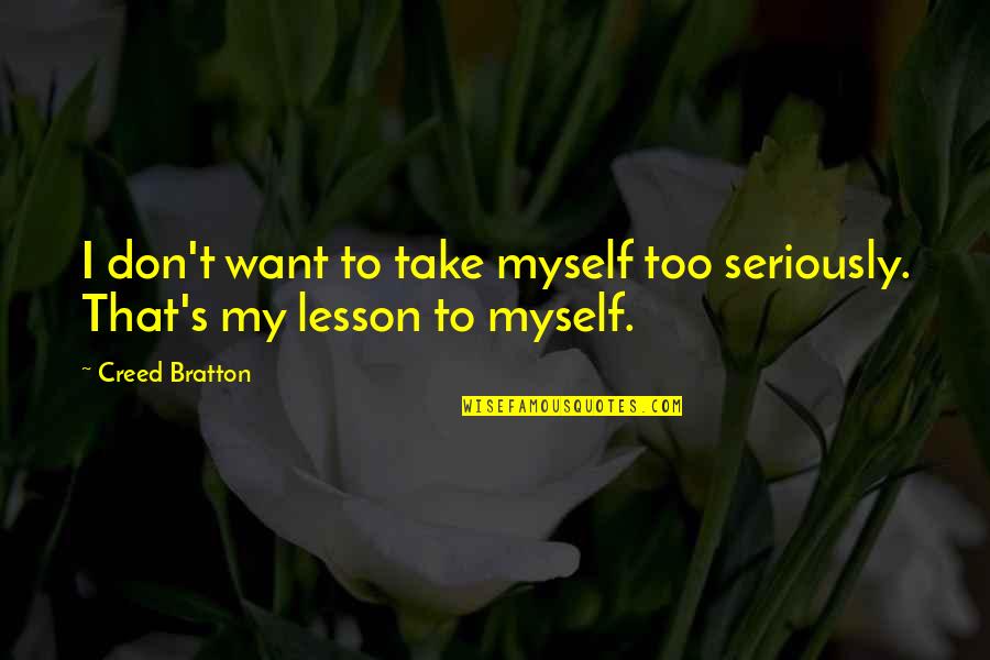 Sonone To You By Banners Quotes By Creed Bratton: I don't want to take myself too seriously.