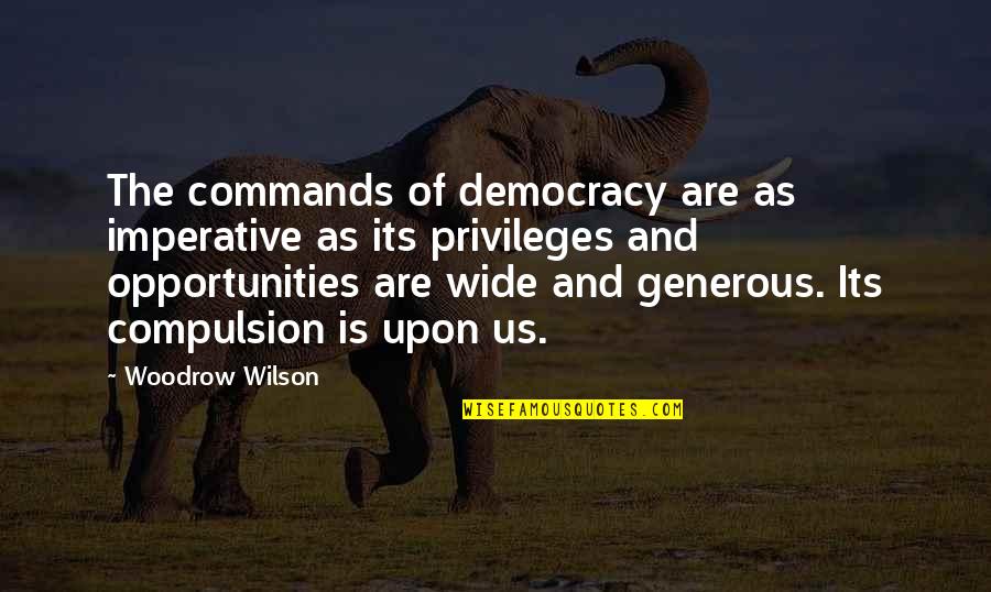 Sonora Webster Carver Quotes By Woodrow Wilson: The commands of democracy are as imperative as