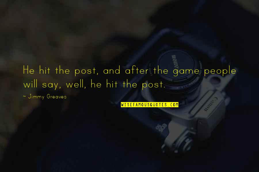 Sonoramic Sound Quotes By Jimmy Greaves: He hit the post, and after the game