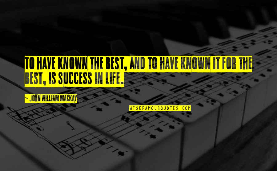 Sonores Orkest Quotes By John William Mackay: To have known the best, and to have Sonores Orkest Quotes By John William Mackay: To have known the best, and to have