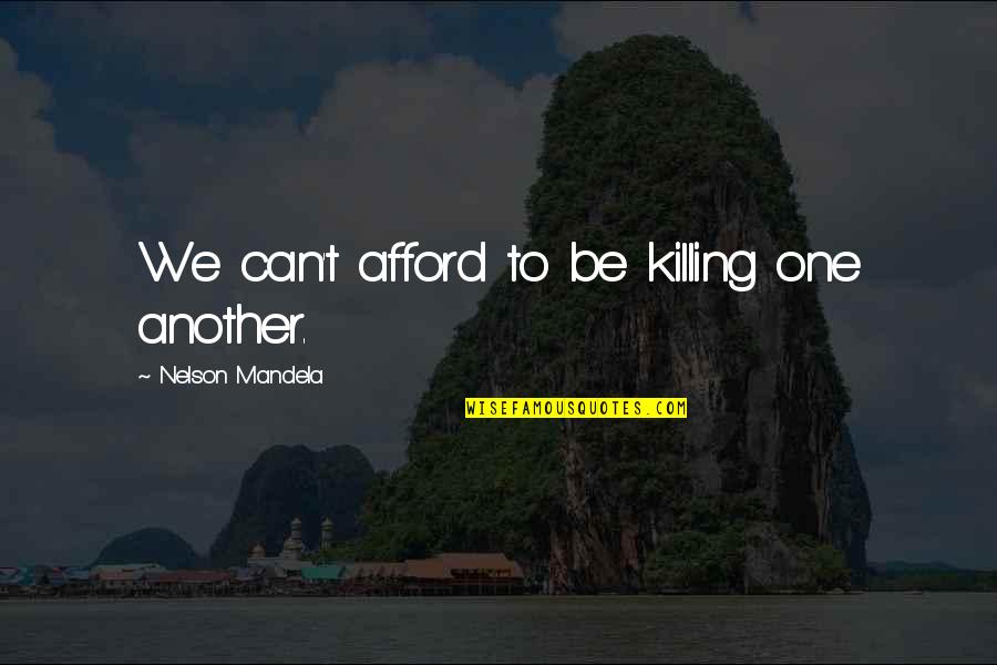 Sonores Orkest Quotes By Nelson Mandela: We can't afford to be killing one another. Sonores Orkest Quotes By Nelson Mandela: We can't afford to be killing one another.