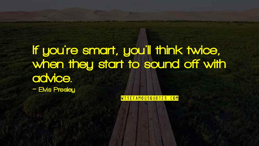 Sonority Records Quotes By Elvis Presley: If you're smart, you'll think twice, when they