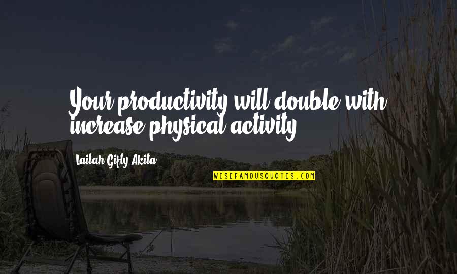 Sonority Records Quotes By Lailah Gifty Akita: Your productivity will double with increase physical activity. Sonority Records Quotes By Lailah Gifty Akita: Your productivity will double with increase physical activity.