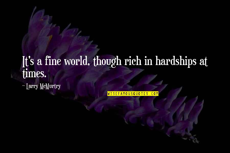 Sonority Records Quotes By Larry McMurtry: It's a fine world, though rich in hardships Sonority Records Quotes By Larry McMurtry: It's a fine world, though rich in hardships