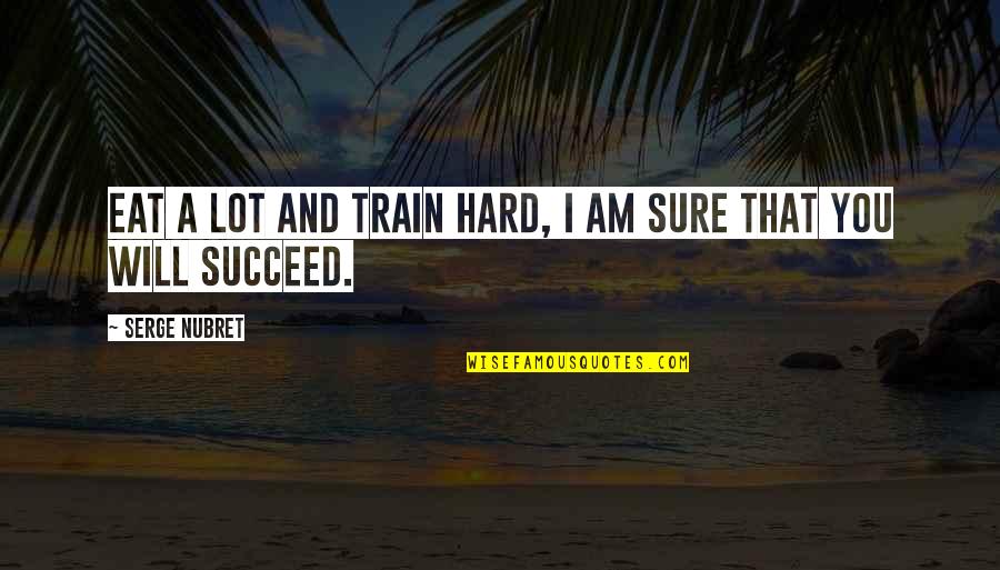 Sonority Records Quotes By Serge Nubret: Eat a lot and train hard, I am Sonority Records Quotes By Serge Nubret: Eat a lot and train hard, I am