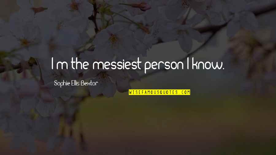 Sonority Synonym Quotes By Sophie Ellis-Bextor: I'm the messiest person I know.