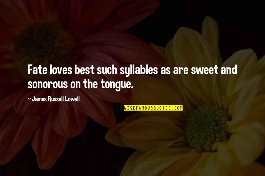 Sonorous Quotes By James Russell Lowell: Fate loves best such syllables as are sweet
