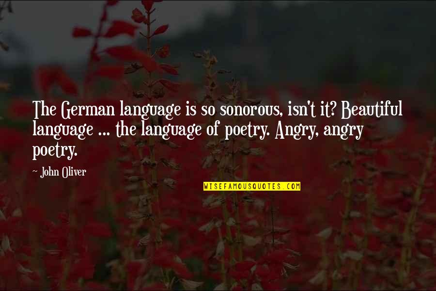 Sonorous Quotes By John Oliver: The German language is so sonorous, isn't it?