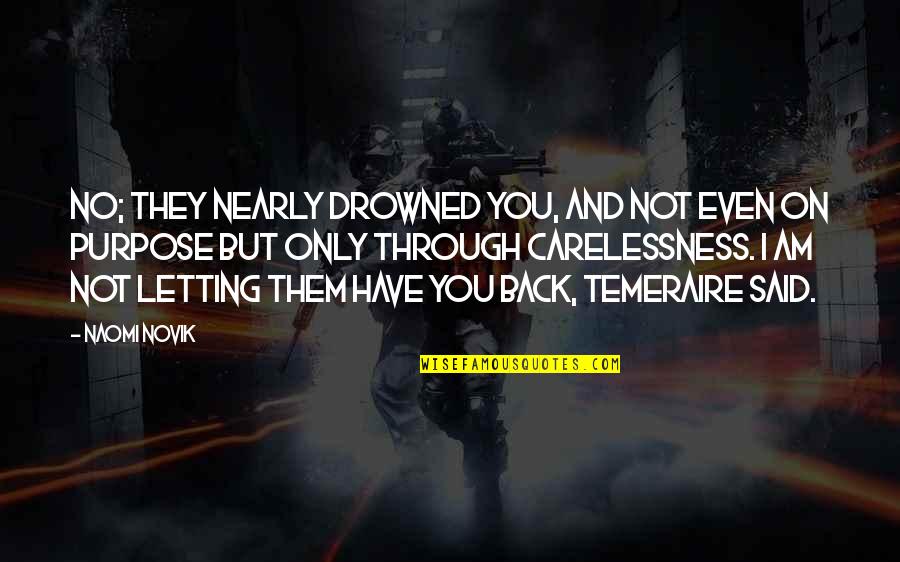 Sonorous Wheezes Quotes By Naomi Novik: No; they nearly drowned you, and not even Sonorous Wheezes Quotes By Naomi Novik: No; they nearly drowned you, and not even
