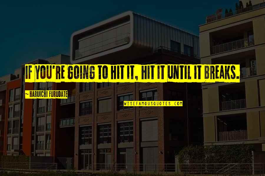 Sonospheric Quotes By Haruichi Furudate: If you're going to hit it, hit it Sonospheric Quotes By Haruichi Furudate: If you're going to hit it, hit it