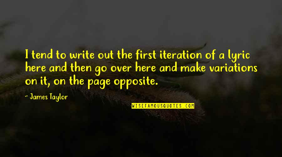 Sonospheric Quotes By James Taylor: I tend to write out the first iteration Sonospheric Quotes By James Taylor: I tend to write out the first iteration