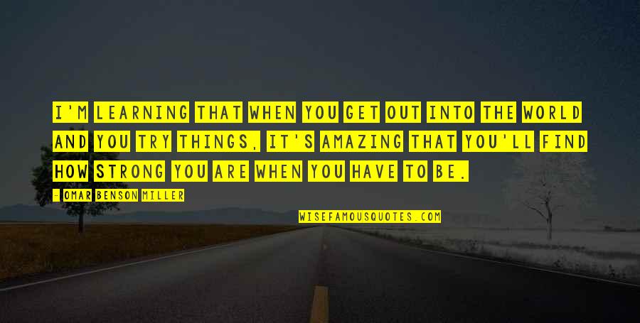 Sonospheric Quotes By Omar Benson Miller: I'm learning that when you get out into Sonospheric Quotes By Omar Benson Miller: I'm learning that when you get out into