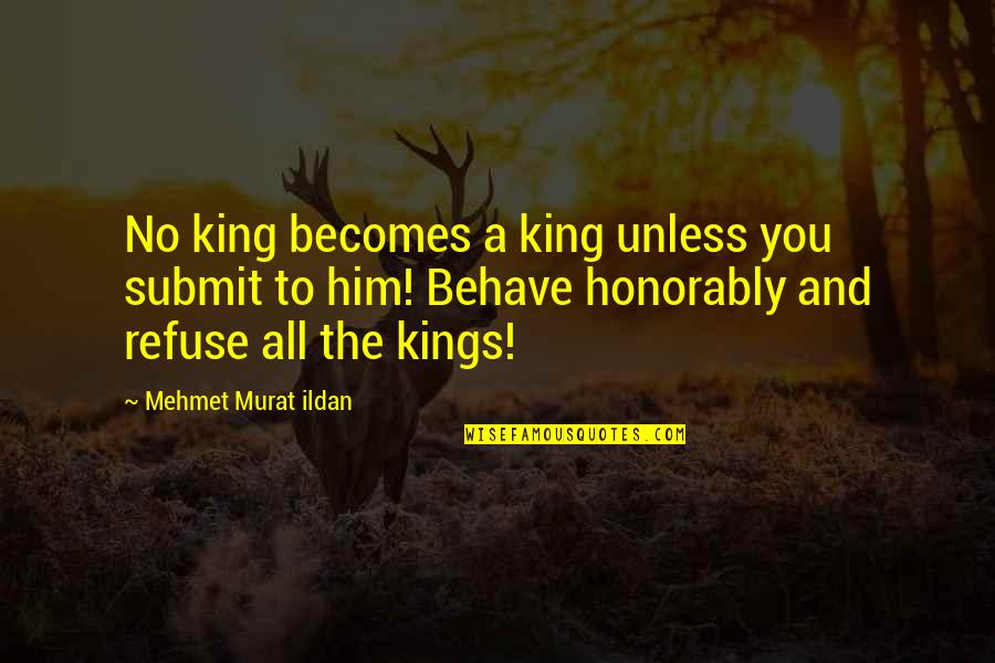 Sonosuke Takao Quotes By Mehmet Murat Ildan: No king becomes a king unless you submit Sonosuke Takao Quotes By Mehmet Murat Ildan: No king becomes a king unless you submit