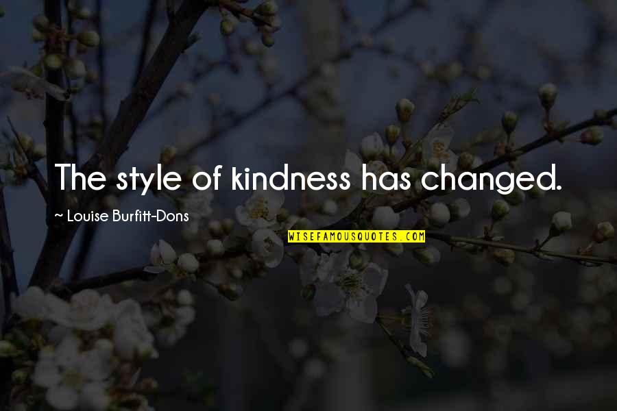 Sonra Konusalim Quotes By Louise Burfitt-Dons: The style of kindness has changed.