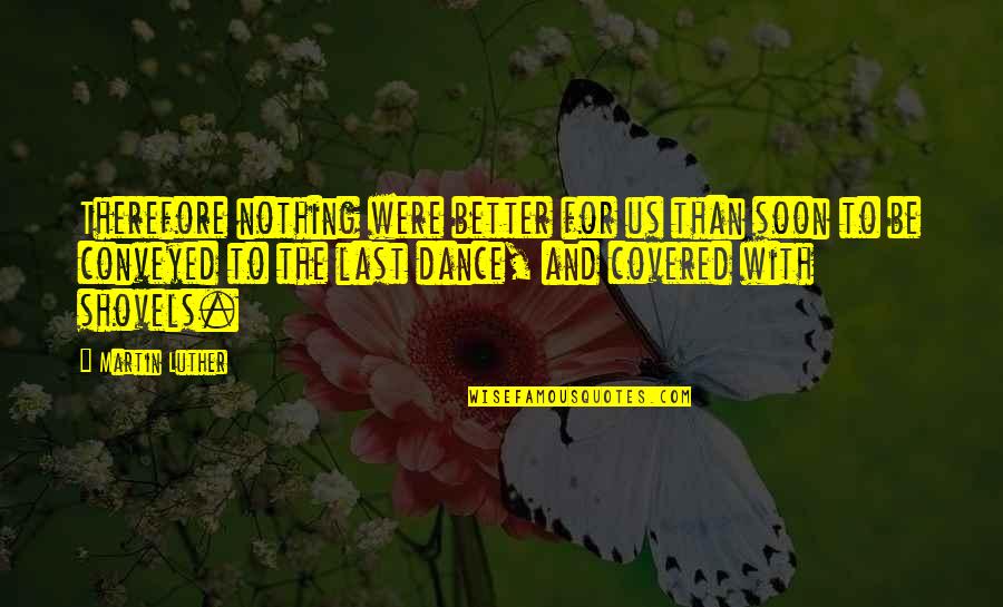 Sonradan G Rmelerle Quotes By Martin Luther: Therefore nothing were better for us than soon