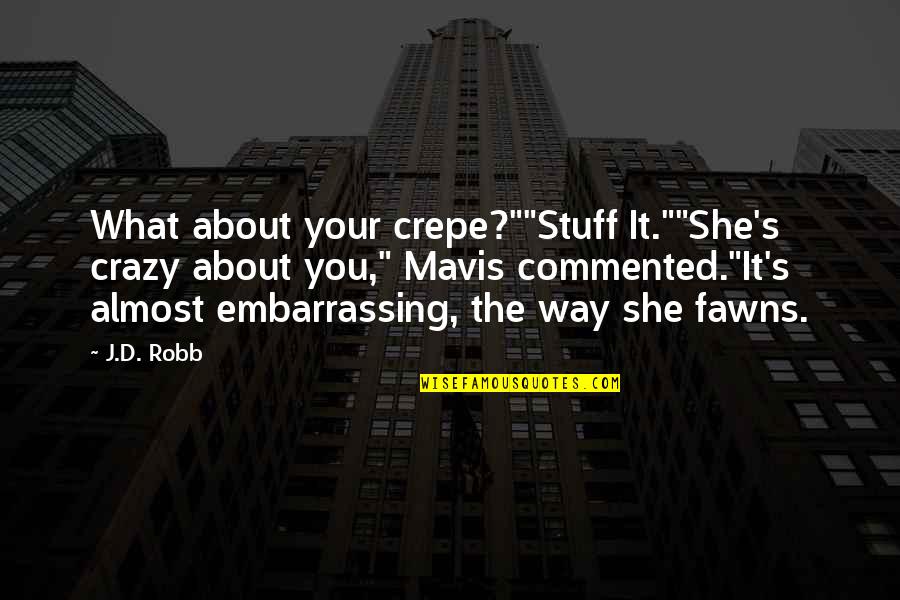 Sonradan Gurme Quotes By J.D. Robb: What about your crepe?""Stuff It.""She's crazy about you," Sonradan Gurme Quotes By J.D. Robb: What about your crepe?""Stuff It.""She's crazy about you,"