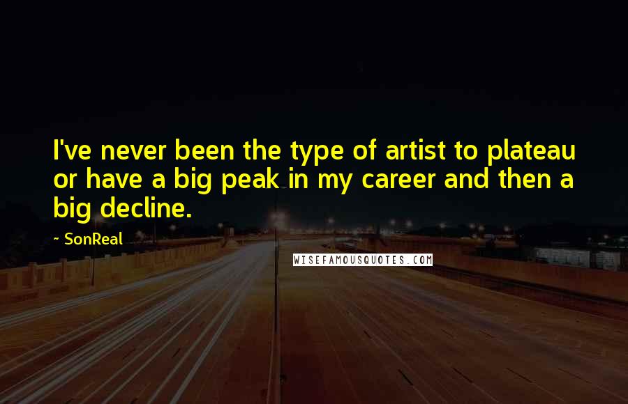 SonReal quotes: I've never been the type of artist to plateau or have a big peak in my career and then a big decline.