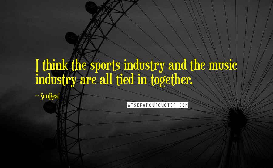 SonReal quotes: I think the sports industry and the music industry are all tied in together.