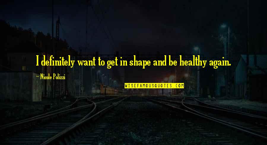 Sonrian Quotes By Nicole Polizzi: I definitely want to get in shape and Sonrian Quotes By Nicole Polizzi: I definitely want to get in shape and