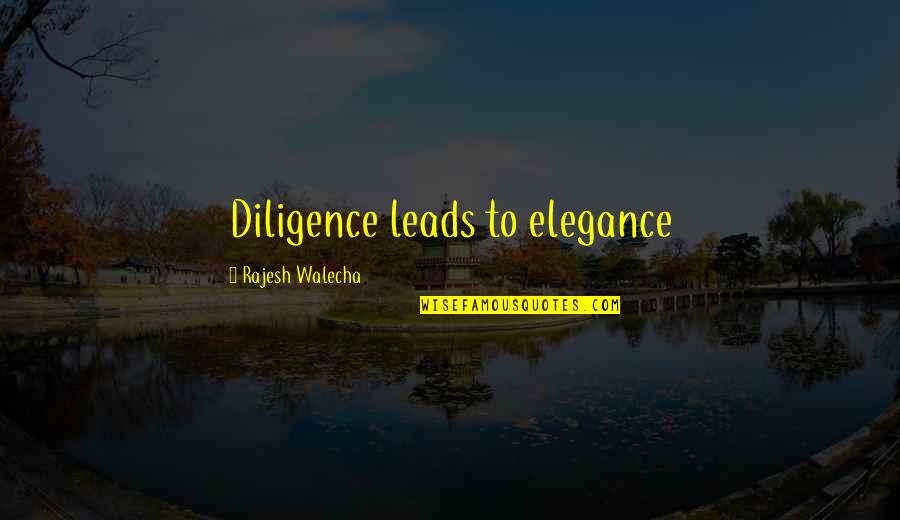 Sonrian Quotes By Rajesh Walecha: Diligence leads to elegance Sonrian Quotes By Rajesh Walecha: Diligence leads to elegance