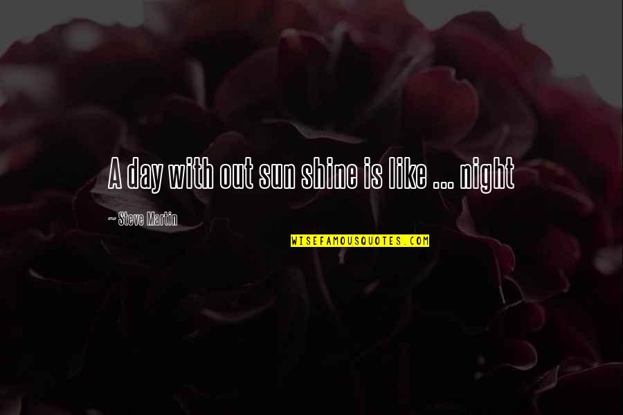 Sonrian Quotes By Steve Martin: A day with out sun shine is like Sonrian Quotes By Steve Martin: A day with out sun shine is like