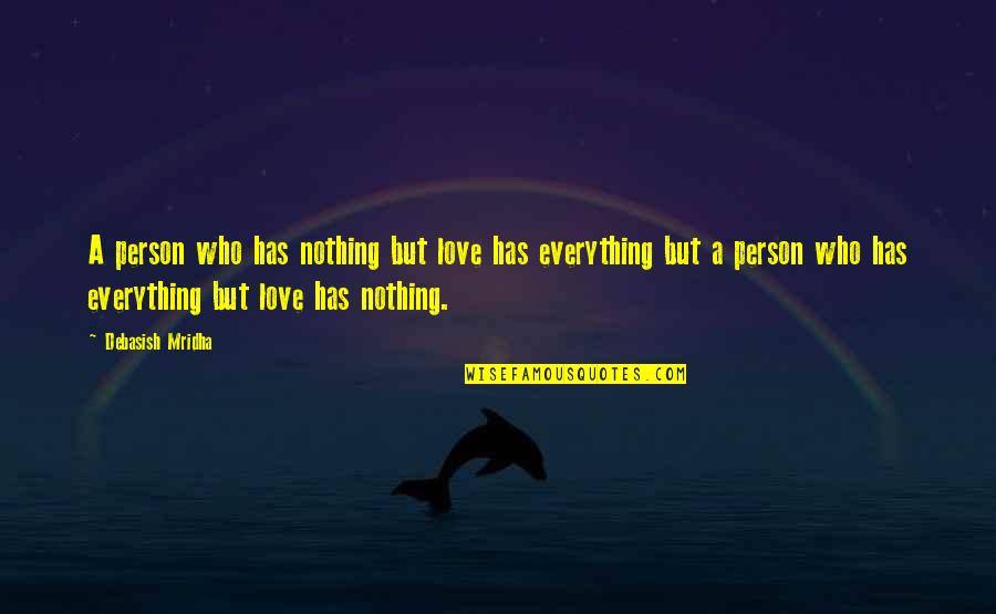 Sonriele A La Vida Quotes By Debasish Mridha: A person who has nothing but love has